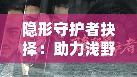 隱形守護者抉擇：助力淺野還是武藤？