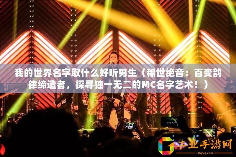 我的世界名字取什么好聽(tīng)男生（稀世絕音：百變韻律締造者，探尋獨(dú)一無(wú)二的MC名字藝術(shù)！）