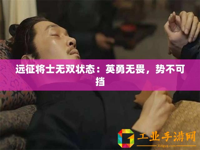 遠(yuǎn)征將士無(wú)雙狀態(tài)：英勇無(wú)畏，勢(shì)不可擋