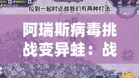阿瑞斯病毒挑戰(zhàn)變異蛙：戰(zhàn)略解析與應(yīng)對(duì)策略