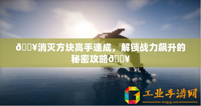 ??消滅方塊高手速成，解鎖戰力飆升的秘密攻略??