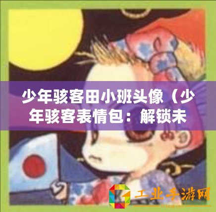 少年駭客田小班頭像(少年駭客表情包:解鎖未來科技的黑客天才!) 少年駭客田小班頭像(少年駭客表情包:解鎖未來科技的黑客天才!)