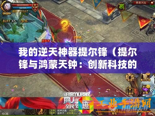 我的逆天神器提爾鋒（提爾鋒與鴻蒙天鐘：創新科技的巔峰奇跡！）