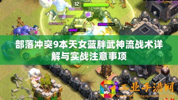 部落沖突9本天女藍胖武神流戰(zhàn)術詳解與實戰(zhàn)注意事項