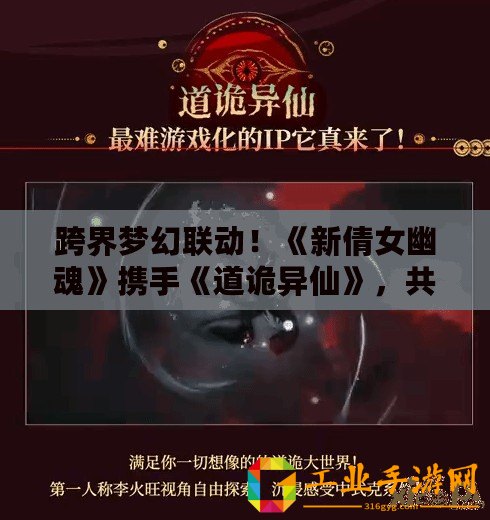 跨界夢幻聯動！《新倩女幽魂》攜手《道詭異仙》，共啟游戲盛宴，非坐忘之道震撼來襲！