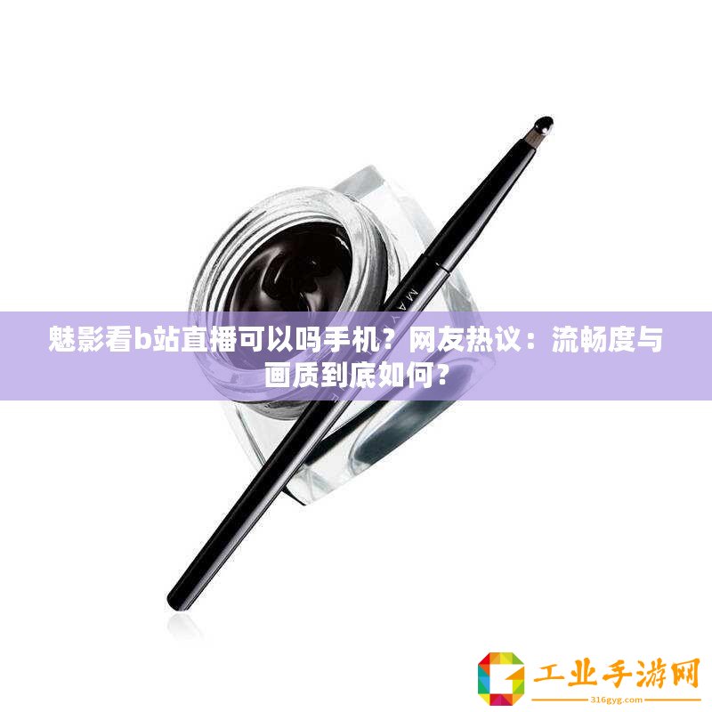 魅影看b站直播可以嗎手機(jī)？網(wǎng)友熱議：流暢度與畫質(zhì)到底如何？