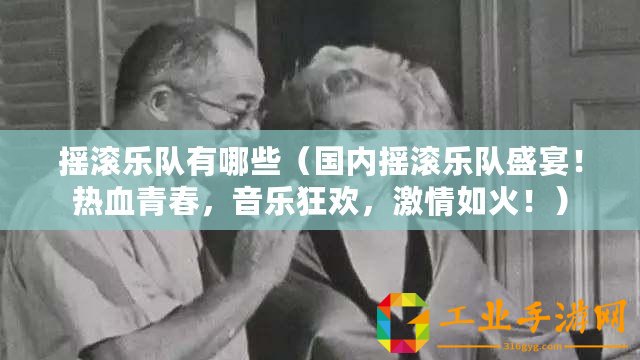 搖滾樂隊(duì)有哪些（國內(nèi)搖滾樂隊(duì)盛宴！熱血青春，音樂狂歡，激情如火！）