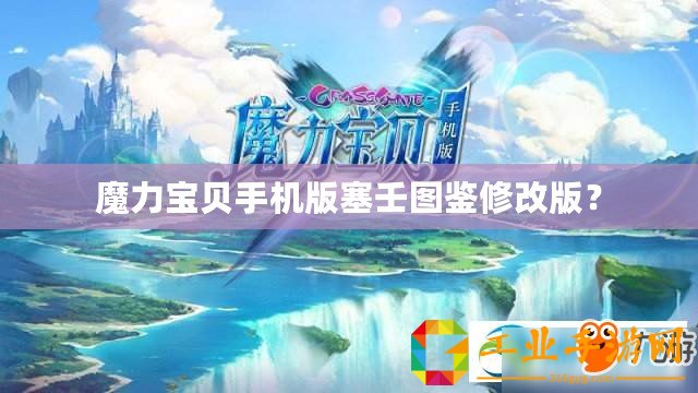 魔力寶貝手機版塞壬圖鑒修改版？