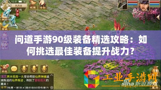 問道手游90級裝備精選攻略：如何挑選最佳裝備提升戰(zhàn)力？