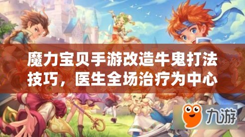 魔力寶貝手游改造牛鬼打法技巧，醫(yī)生全場治療為中心