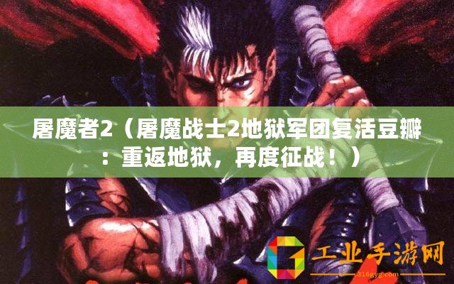 屠魔者2（屠魔戰(zhàn)士2地獄軍團(tuán)復(fù)活豆瓣：重返地獄，再度征戰(zhàn)！）