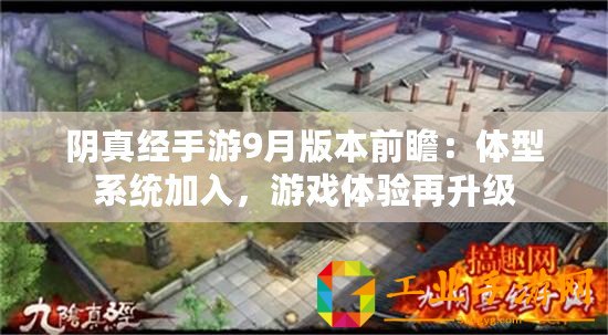 陰真經手游9月版本前瞻：體型系統加入，游戲體驗再升級