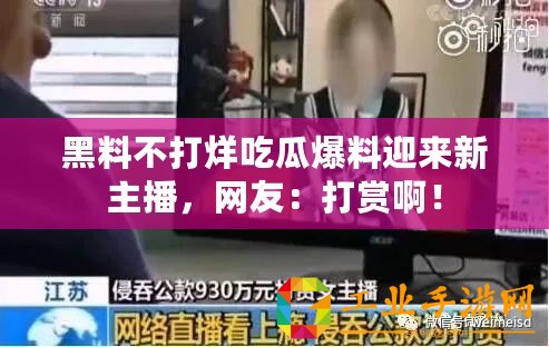 黑料不打烊吃瓜爆料迎來新主播，網(wǎng)友：打賞??！