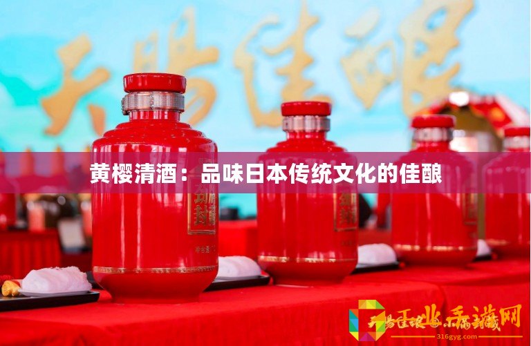 黃櫻清酒：品味日本傳統(tǒng)文化的佳釀