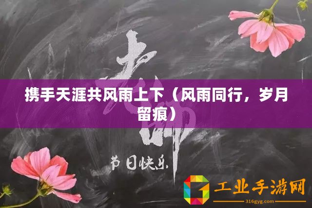 攜手天涯共風雨上下（風雨同行，歲月留痕）