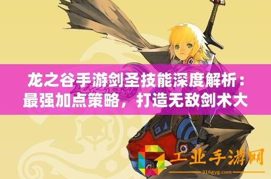 龍之谷手游劍圣技能深度解析：最強(qiáng)加點(diǎn)策略，打造無(wú)敵劍術(shù)大師！