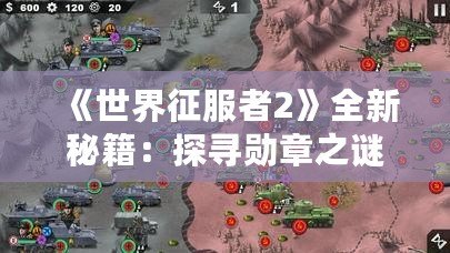《世界征服者2》全新秘籍：探尋勛章之謎，輕松獲得游戲榮譽！